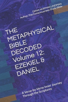 THE METAPHYSICAL BIBLE DECODED Volume 12: EZEKIEL & DANIEL: A Verse-by-Verse Inner Journey Through the Scriptures