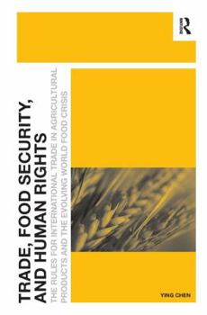 Hardcover Trade, Food Security, and Human Rights: The Rules for International Trade in Agricultural Products and the Evolving World Food Crisis Book