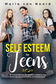 Paperback Self Esteem for Teens: Six Proven Methods for Building Confidence and Achieving Success in Dating and Relationships Book