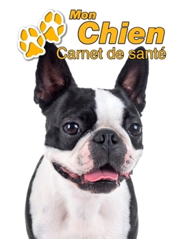 Mon Chien Carnet de santé: Boston Terrier | 109 pages 22cm x 28cm | Cahier a Remplir | Vaccinations | Suivi Médical | Visites Vétérinaires | Journal | ... Pour les amoureux des chiens (French Edition)