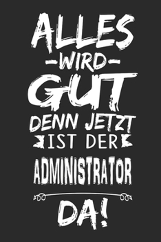 Alles wird gut denn jetzt ist der Administrator da: Notizbuch mit 110 Seiten (German Edition)
