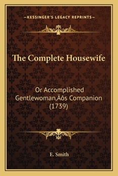 Paperback The Complete Housewife: Or Accomplished Gentlewoman's Companion (1739) Book