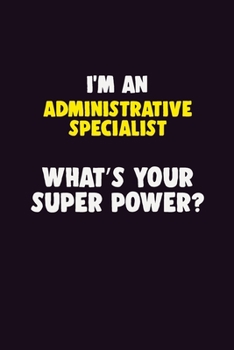 Paperback I'M An Administrative Specialist, What's Your Super Power?: 6X9 120 pages Career Notebook Unlined Writing Journal Book