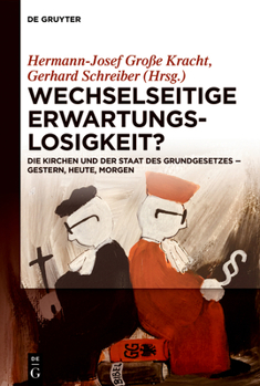 Wechselseitige Erwartungslosigkeit?: Die Kirchen Und Der Staat Des Grundgesetzes - Gestern, Heute, Morgen