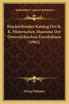 Paperback Beschreibender Katalog Des K. K. Historischen Museums Der Osterreichischen Eisenbahnen (1902) [Dutch] Book
