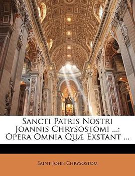 Paperback Sancti Patris Nostri Joannis Chrysostomi ...: Opera Omnia Quae Exstant ... [Latin] Book