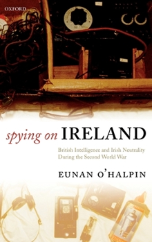 Hardcover Spying on Ireland: British Intelligence and Irish Neutrality During the Second World War Book