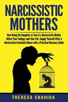 Paperback Narcissistic Mothers: How Being the Daughter or Son of a Narcissistic Mother Affect Your Feelings and Your Life. Supply Yourself After a Nar Book