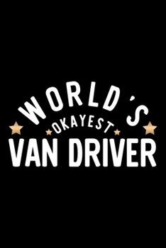 World's Okayest Van Driver: Nice Notebook for Van Driver Funny Christmas Gift Idea for Van Driver Van Driver Journal 100 pages 6x9 inches