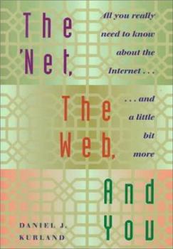 Hardcover The 'Net, the Web, and You: All You Really Need to Know about the Internet...and a Little Bit More Book