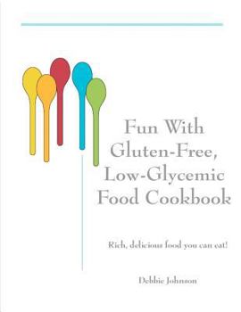 Paperback Fun with Gluten-Free, Low-Glycemic Food Cookbook: Rich, Delicious Food You Can Eat! Book