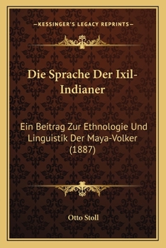 Paperback Die Sprache Der Ixil-Indianer: Ein Beitrag Zur Ethnologie Und Linguistik Der Maya-Volker (1887) [German] Book