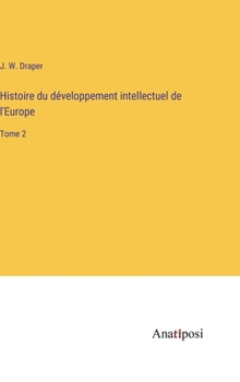 Histoire du d�veloppement intellectuel de l'Europe: Tome 2