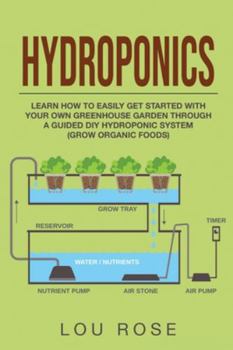 Paperback Hydroponics: Learn How to Easily Get Started with Your Own Greenhouse Garden Through DIY Hydroponic Growing System (Grow Organic Fo Book