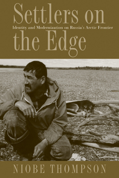 Hardcover Settlers on the Edge: Identity and Modernization on Russia's Arctic Frontier Book