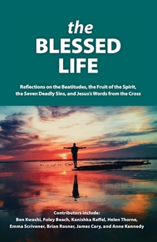 Paperback The Blessed Life: Reflections On The Beatitudes, The Fruit Of The Spirit, The Seven Deadly Sins and Jesus's Words From The Cross Book