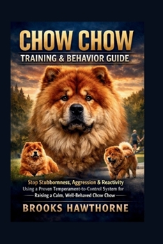Paperback Chow Chow Training & Behavior Guide: Stop Stubbornness, Aggression & Reactivity Using a Proven Temperament-to-Control System for Raising a Calm, Well- Book