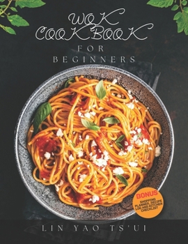 Paperback Wok Cookbook for Beginners: Delicious, Easy and Tasty Chinese Restaurant Recipes and Techniques, for Asian Food Lovers to Try at Home Book