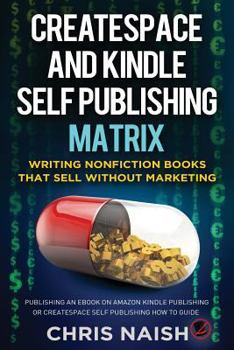 Paperback CreateSpace and Kindle Self Publishing Matrix - Writing Nonfiction Books That Sell Without Marketing: Publishing an eBook on Amazon Kindle Publishing Book