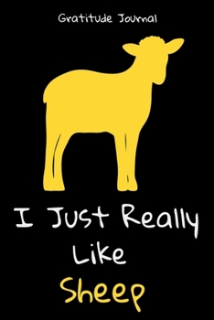 I Just Really Like Sheep Gratitude Journal: Perfect gift for animal lovers - daily planner and notebook - its interior is excellent to thank what happened that day.