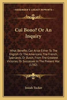 Paperback Cui Bono? Or An Inquiry: What Benefits Can Arise Either To The English Or The Americans, The French, Spaniards, Or Dutch, From The Greatest Vic Book