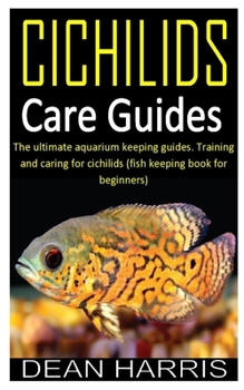 Paperback Cichlids Care Guides: The ultimate aquarium keeping guides. Training and caring for cichilids (fish keeping book for beginners) Book