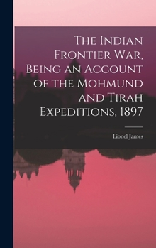 Indian Frontier War: Being an Account of the Mohund and Tirah Expeditions of 1897