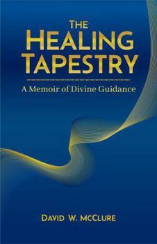 The Healing Tapesty - A Memoir of Divine Guidance