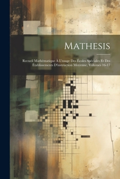 Paperback Mathesis: Recueil Mathématique À L'usage Des Écoles Spéciales Et Des Établissements D'instruction Moyenne, Volumes 16-17 [French] Book