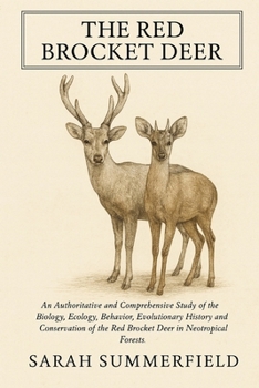 The Red Brocket Deer: An Authoritative and Comprehensive Study of the Biology, Ecology, Behavior, Evolutionary History, and Conservation of the Red Brocket Deer in Neotropical Forests