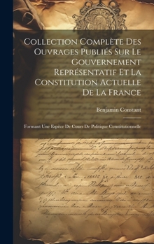 Hardcover Collection Complète Des Ouvrages Publiés Sur Le Gouvernement Représentatif Et La Constitution Actuelle De La France: Formant Une Espèce De Cours De Po [French] Book