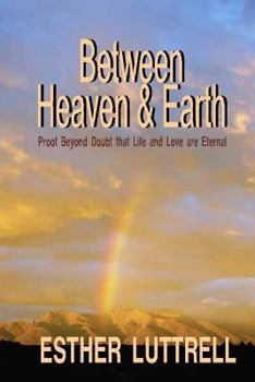 Paperback Between Heaven & Earth: Proof Beyond Doubt that Life and Love are Eternal Book