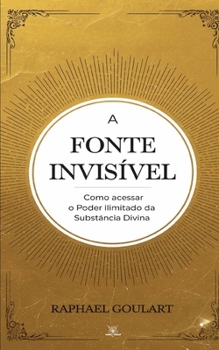 Paperback A Fonte Invisível: Como Acessar o Poder Ilimitado da Substância Divina [Portuguese] Book