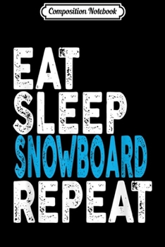 Composition Notebook: Eat Sleep Snowboard Repeat Snowboarding Journal/Notebook Blank Lined Ruled 6x9 100 Pages