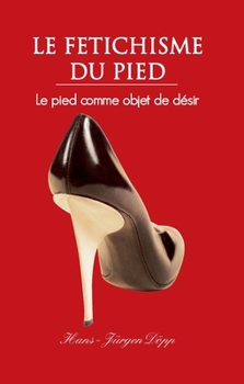 Hardcover Le Fetichisme Du Pied: Le pied comme objet de désir [French] Book