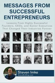 Paperback Messages From Successful Entrepreneurs: Lessons From Highly Successful Founders, CEOs, and Senior Executives That Changed Their Industries Forever Book