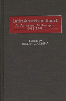 Hardcover Latin American Sport: An Annotated Bibliography, 1988-1998 Book