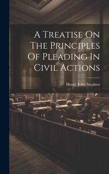 Hardcover A Treatise On The Principles Of Pleading In Civil Actions Book