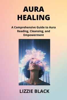 Paperback Aura Healing: A Comprehensive Guide to Aura Reading, Cleansing, and Empowerment Book
