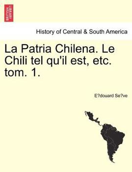 Paperback La Patria Chilena. Le Chili tel qu'il est, etc. tom. 1. [French] Book