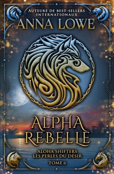 Alpha Rebelle (Aloha Shifters : Les Perles du désir) (French Edition)