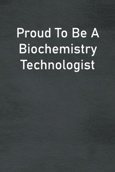 Proud To Be A Biochemistry Technologist: Lined Notebook For Men, Women And Co Workers