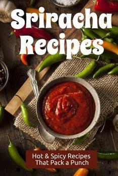 Paperback Sriracha Recipes: Hot & Spicy Recipes That Pack a Punch Book