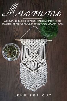 Paperback Macram?: A Complete Guide For Your Macram? Project To Master The Art Of Modern Handmade Decorations Book