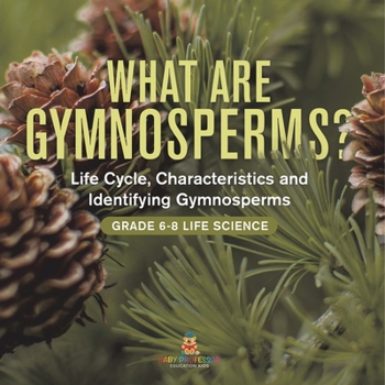 Paperback What are Gymnosperms? Life Cycle, Characteristics and Identifying Gymnosperms Grade 6-8 Life Science Book