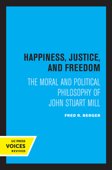 Paperback Happiness, Justice, and Freedom: The Moral and Political Philosophy of John Stuart Mill Book