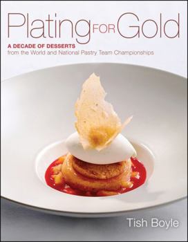 Hardcover Plating for Gold: A Decade of Dessert Recipes from the World and National Pastry Team Championships Book