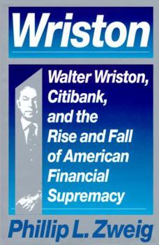 Hardcover Wriston: Walter Wriston, Citibank, and the Rise and Fall of American Financial Supremacy Book