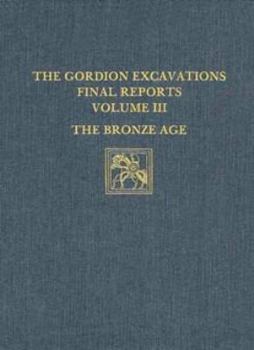 Hardcover The Gordion Excavations Final Reports, Volume III: The Bronze Age Book