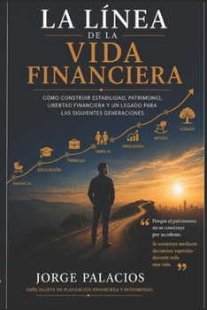 La línea de la vida financiera: Cómo construir estabilidad, patrimonio, libertad financiera y un legado para las siguientes generaciones (Spanish Edition)
